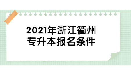 2021年浙江衢州市专升本报名要求