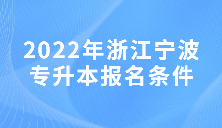 2022年浙江宁波市专升本报名要求