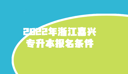 2022年浙江嘉兴市专升本报名要求